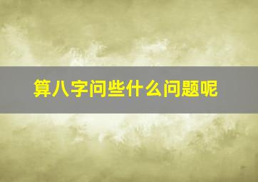 算八字问些什么问题呢