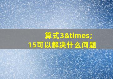 算式3×15可以解决什么问题