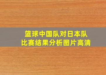 篮球中国队对日本队比赛结果分析图片高清