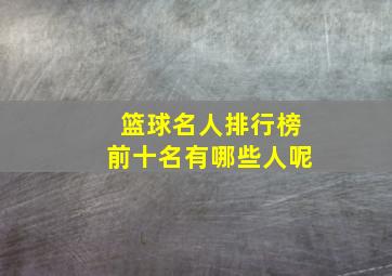 篮球名人排行榜前十名有哪些人呢