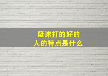 篮球打的好的人的特点是什么