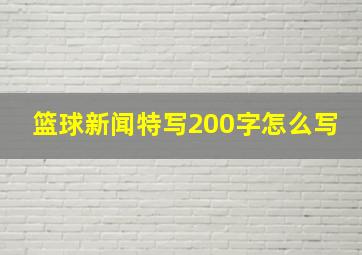 篮球新闻特写200字怎么写