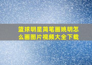 篮球明星简笔画姚明怎么画图片视频大全下载