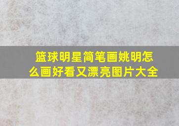 篮球明星简笔画姚明怎么画好看又漂亮图片大全