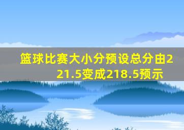 篮球比赛大小分预设总分由221.5变成218.5预示