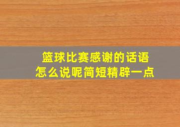 篮球比赛感谢的话语怎么说呢简短精辟一点