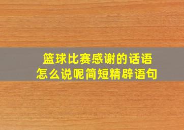 篮球比赛感谢的话语怎么说呢简短精辟语句