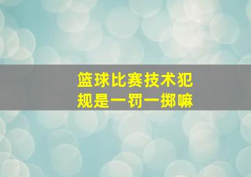 篮球比赛技术犯规是一罚一掷嘛