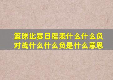 篮球比赛日程表什么什么负对战什么什么负是什么意思