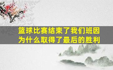 篮球比赛结束了我们班因为什么取得了最后的胜利