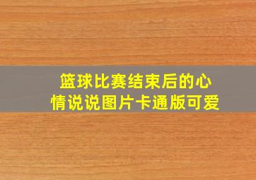 篮球比赛结束后的心情说说图片卡通版可爱