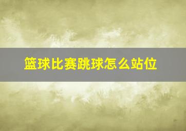 篮球比赛跳球怎么站位