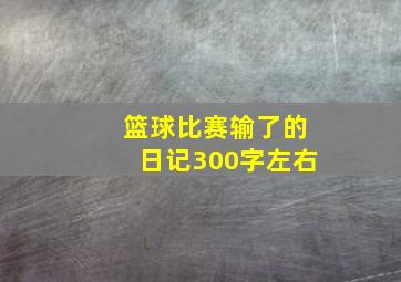 篮球比赛输了的日记300字左右