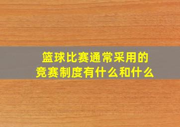 篮球比赛通常采用的竞赛制度有什么和什么