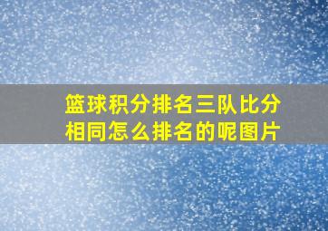 篮球积分排名三队比分相同怎么排名的呢图片