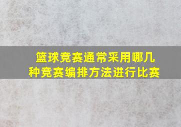 篮球竞赛通常采用哪几种竞赛编排方法进行比赛