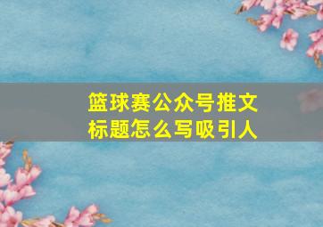 篮球赛公众号推文标题怎么写吸引人