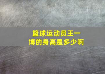 篮球运动员王一博的身高是多少啊