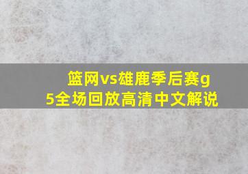 篮网vs雄鹿季后赛g5全场回放高清中文解说