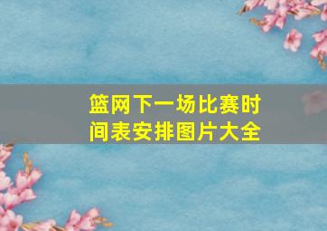 篮网下一场比赛时间表安排图片大全