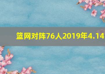 篮网对阵76人2019年4.14