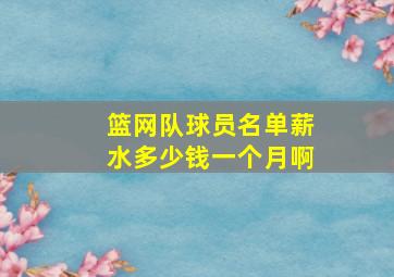 篮网队球员名单薪水多少钱一个月啊