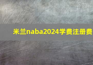 米兰naba2024学费注册费