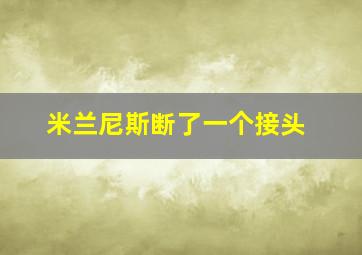 米兰尼斯断了一个接头