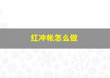 红冲帐怎么做