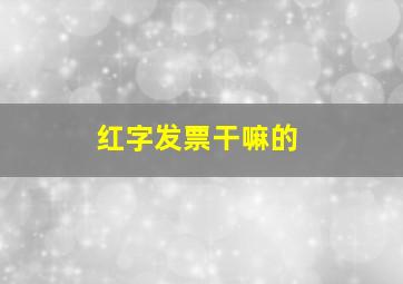 红字发票干嘛的