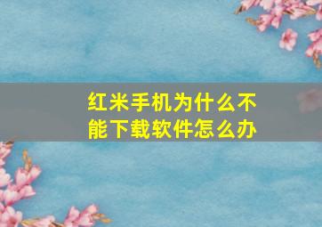 红米手机为什么不能下载软件怎么办