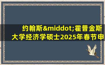 约翰斯·霍普金斯大学经济学硕士2025年春节申请