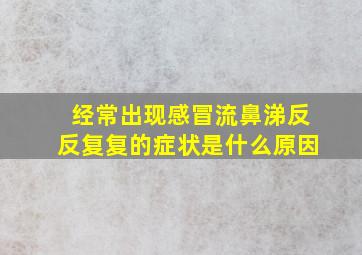 经常出现感冒流鼻涕反反复复的症状是什么原因