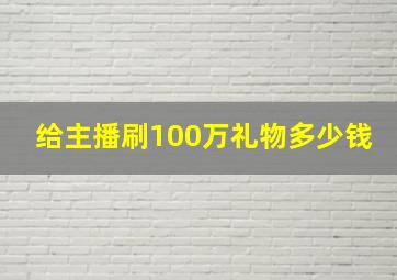 给主播刷100万礼物多少钱