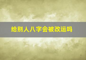 给别人八字会被改运吗