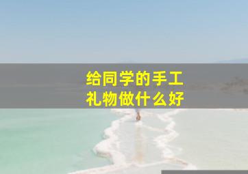 给同学的手工礼物做什么好