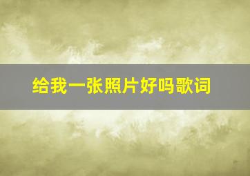 给我一张照片好吗歌词