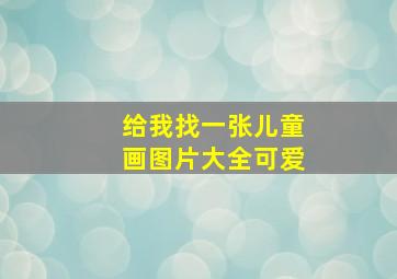 给我找一张儿童画图片大全可爱