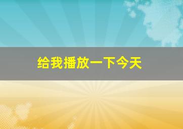 给我播放一下今天