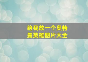 给我放一个奥特曼英雄图片大全