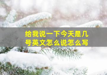 给我说一下今天是几号英文怎么说怎么写