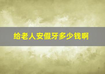 给老人安假牙多少钱啊