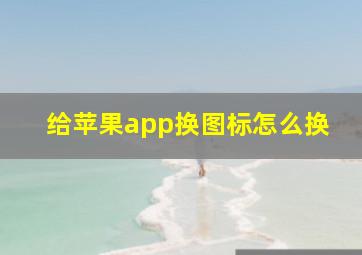 给苹果app换图标怎么换