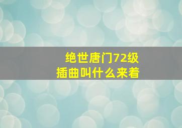 绝世唐门72级插曲叫什么来着