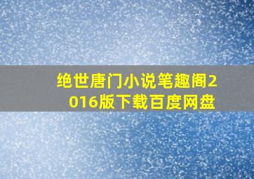 绝世唐门小说笔趣阁2016版下载百度网盘