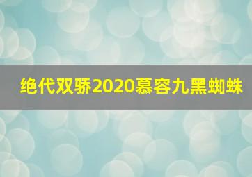 绝代双骄2020慕容九黑蜘蛛