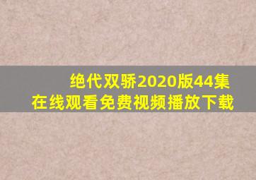 绝代双骄2020版44集在线观看免费视频播放下载