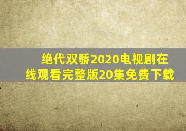 绝代双骄2020电视剧在线观看完整版20集免费下载