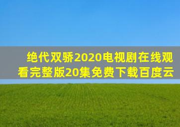 绝代双骄2020电视剧在线观看完整版20集免费下载百度云