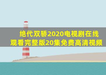 绝代双骄2020电视剧在线观看完整版20集免费高清视频